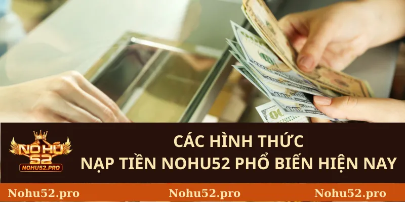 Các Hình Thức Nạp Tiền Nohu52 Phổ Biến Hiện Nay