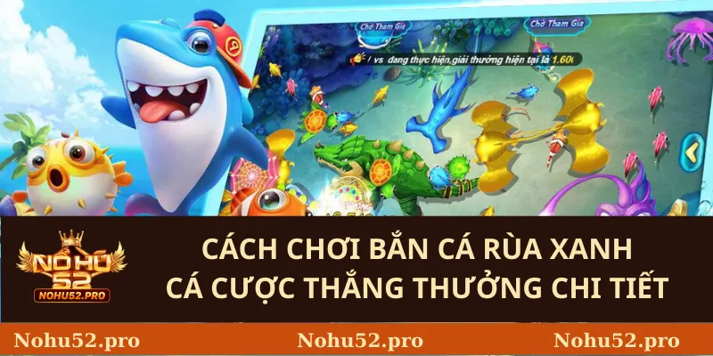 Cách chơi bắn cá rùa xanh cá cược thắng thưởng chi tiết