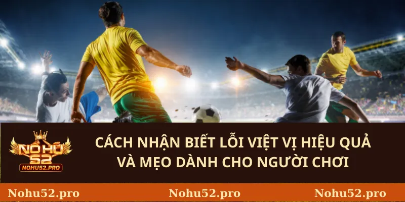 Lỗi Việt Vị - Định Nghĩa Tại Nohu52 Và Cách Nhận Biết Chính Xác 3 Cách nhận biết lỗi việt vị hiệu quả và mẹo dành cho người chơi