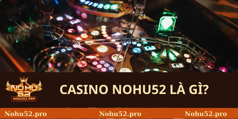 Casino Nohu52 là gì?