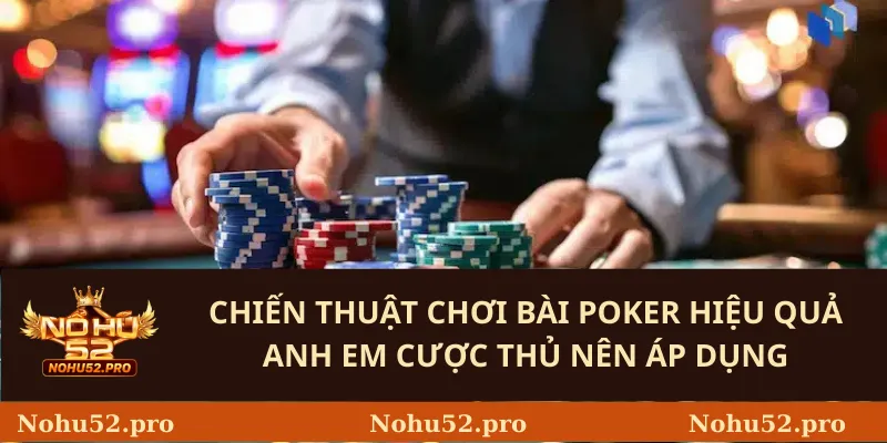 Chiến thuật chơi bài poker hiệu quả anh em cược thủ nên áp dụng