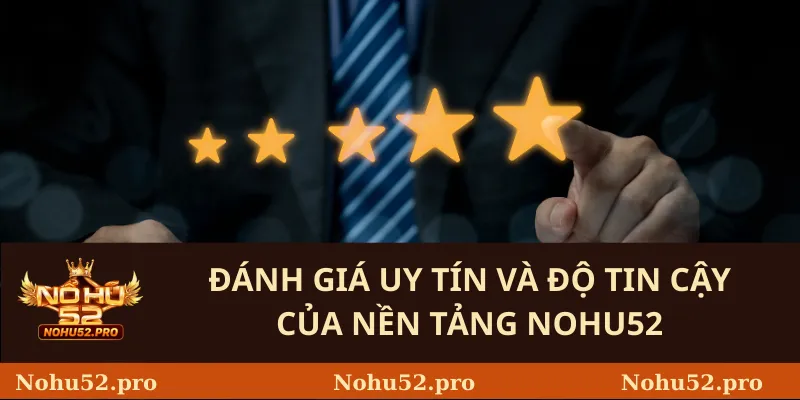 Đánh Giá Uy Tín Và Độ Tin Cậy Của Nền Tảng Nohu52
