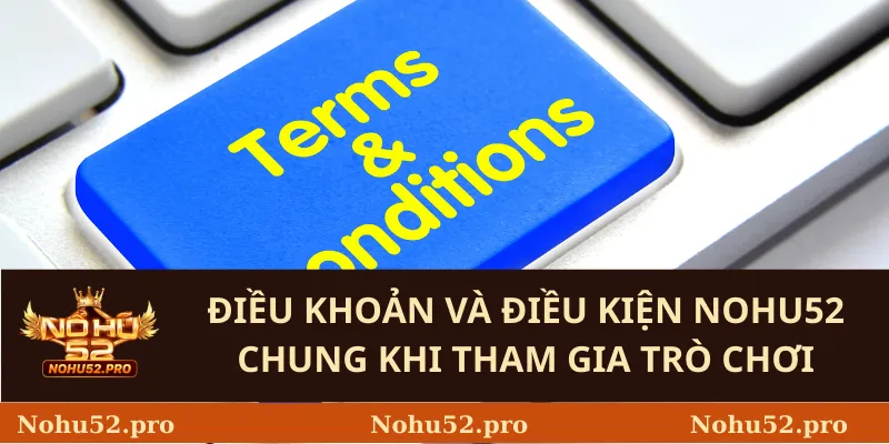 Điều Khoản Và Điều Kiện Nohu52 1 Điều khoản và điều kiện Nohu52 Chung Khi Tham Gia Trò Chơi