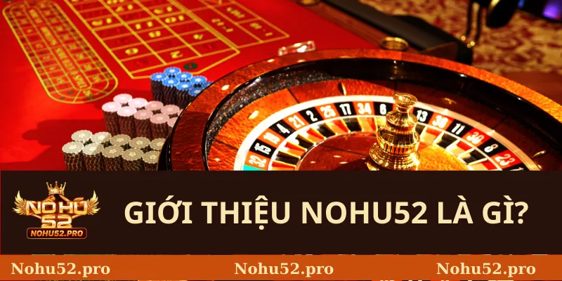 Giới thiệu Nohu52 là gì?