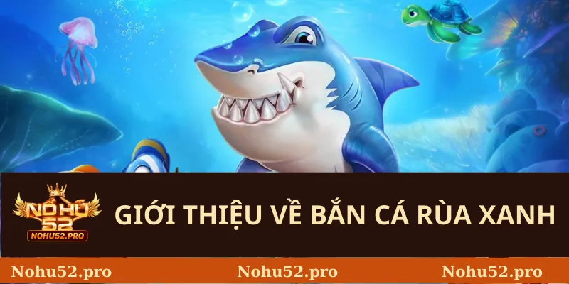 Giới thiệu về bắn cá rùa xanh