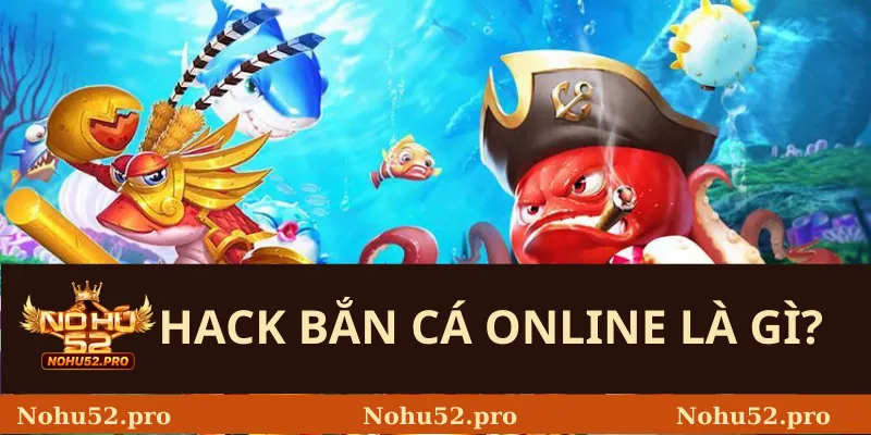 Hack bắn cá online là gì? 