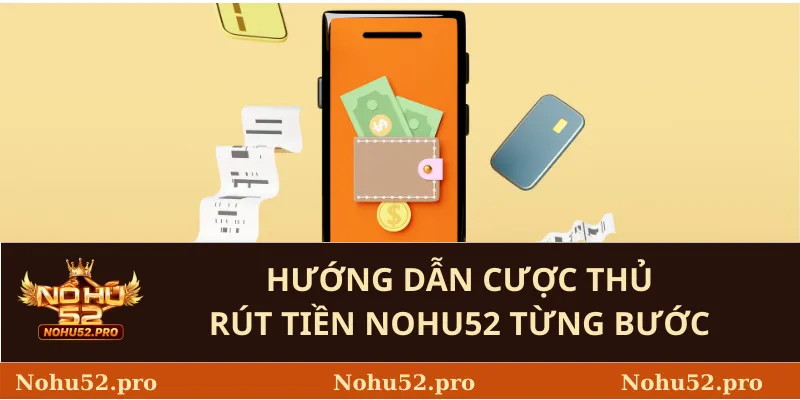 Hướng Dẫn Cược Thủ Rút Tiền Nohu52 Từng Bước