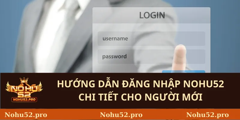 Hướng dẫn đăng nhập Nohu52 chi tiết cho người mới