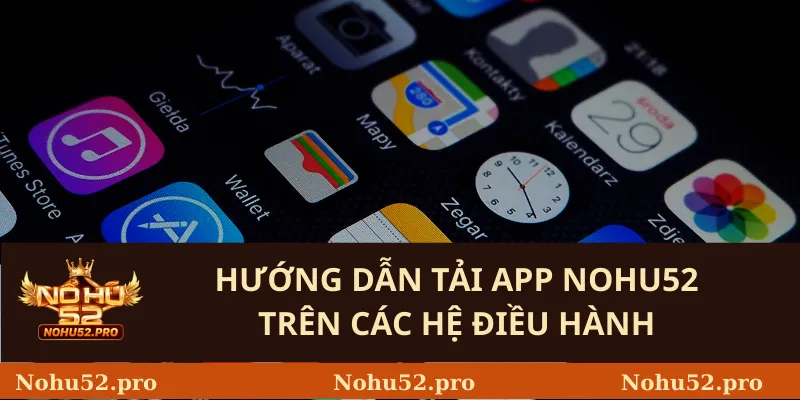 Hướng Dẫn Tải App Nohu52 Trên Các Hệ Điều Hành