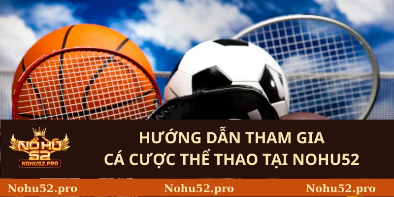 Hướng Dẫn Tham Gia Cá Cược Thể Thao Tại Nohu52