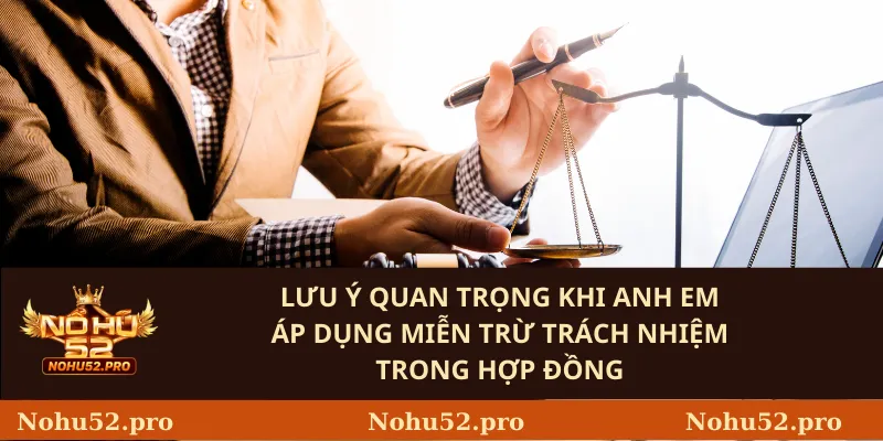 Miễn Trừ Trách Nhiệm 3 Lưu ý quan trọng khi anh em áp dụng miễn trừ trách nhiệm trong hợp đồng