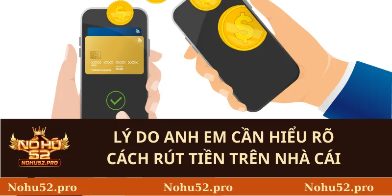 Lý Do Anh Em Cần Hiểu Rõ Cách Rút Tiền Trên Nhà Cái