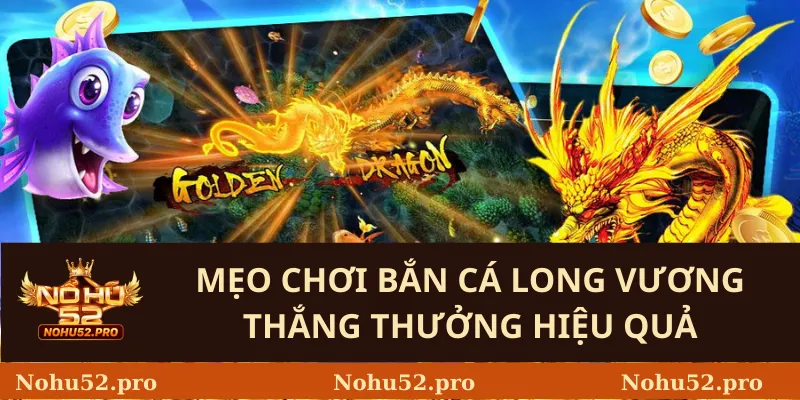 Mẹo chơi bắn cá Long Vương thắng thưởng hiệu quả