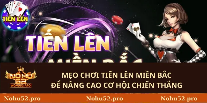 Mẹo chơi Tiến lên miền Bắc để nâng cao cơ hội chiến thắng