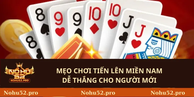 Cách Chơi Tiến Lên Miền Nam Nohu52 Chi Tiết Nhất Cho Người Mới 3 Mẹo chơi tiến lên miền nam dễ thắng cho người mới