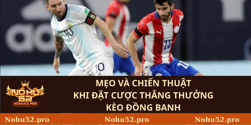Mẹo và chiến thuật khi đặt cược thắng thưởng kèo đồng banh