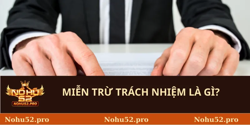 Miễn Trừ Trách Nhiệm 1 Miễn trừ trách nhiệm là gì?