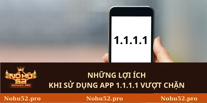 Những Lợi Ích Khi Sử Dụng App 1.1.1.1 Vượt Chặn