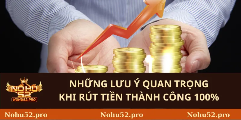 Những Lưu Ý Quan Trọng Khi Rút Tiền Thành Công 100%