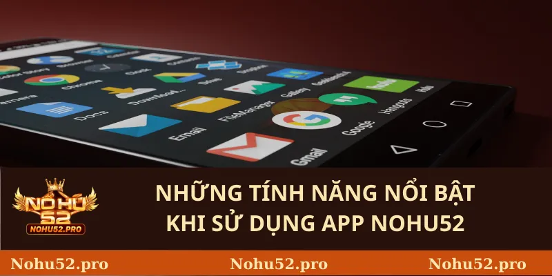 Những Tính Năng Nổi Bật Khi Sử Dụng App Nohu52