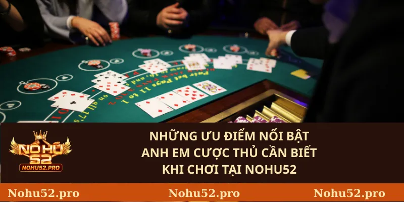 Những ưu điểm nổi bật anh em cược thủ cần biết khi chơi tại Nohu52