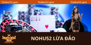 Nohu52 lừa đảo