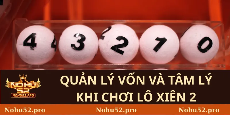 Quản Lý Vốn Và Tâm Lý Khi Chơi Lô Xiên 2