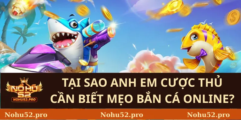 Tại sao anh em cược thủ cần biết mẹo bắn cá online?