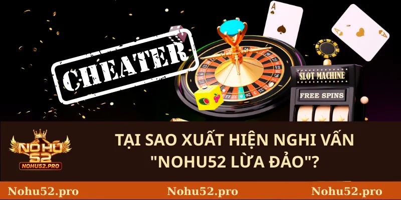 Tại Sao Xuất Hiện Nghi Vấn "Nohu52 Lừa Đảo"?
