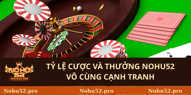 Tỷ lệ cược và thưởng Nohu52 vô cùng cạnh tranh