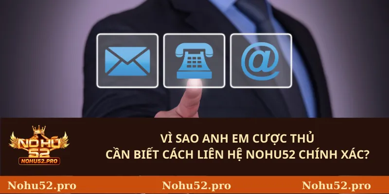 Vì sao anh em cược thủ cần biết cách liên hệ Nohu52 chính xác?