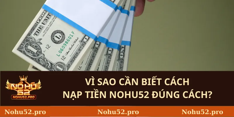 Vì Sao Cần Biết Cách Nạp Tiền Nohu52 Đúng Cách?